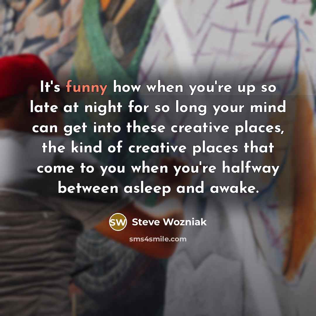 “It's funny how when you're up so late at night…” quote by Steve Wozniak