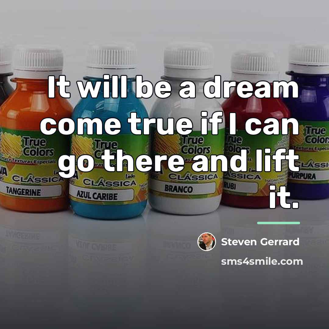 “It will be a dream come true if I can…” quote by Steven Gerrard