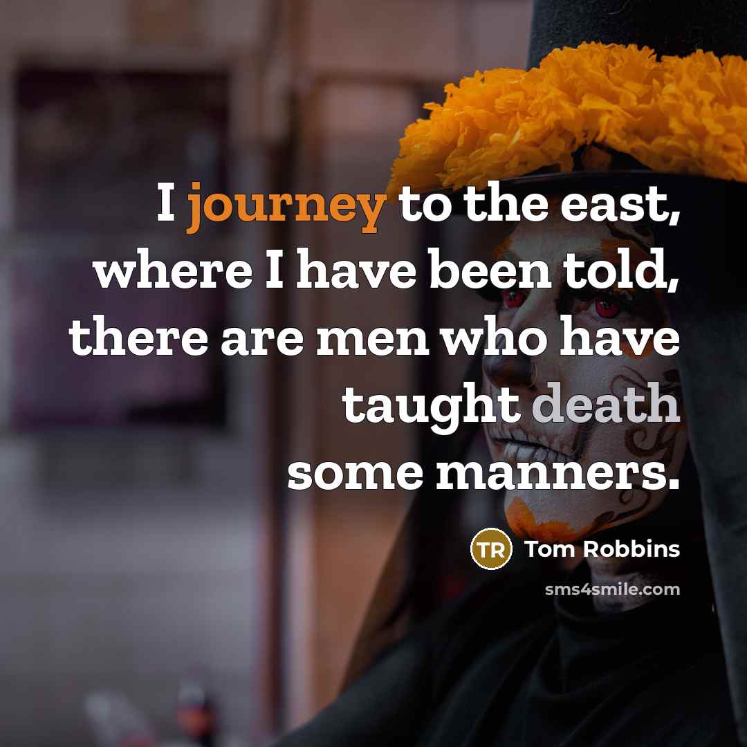 “I journey to the east, where I have been told,…” quote by Tom Robbins