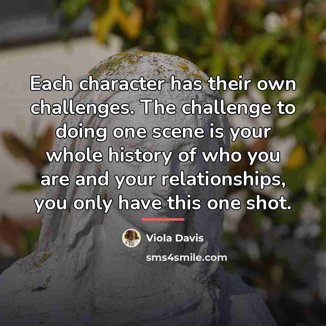 “Each character has their own challenges. The challenge to doing…” quote by Viola Davis