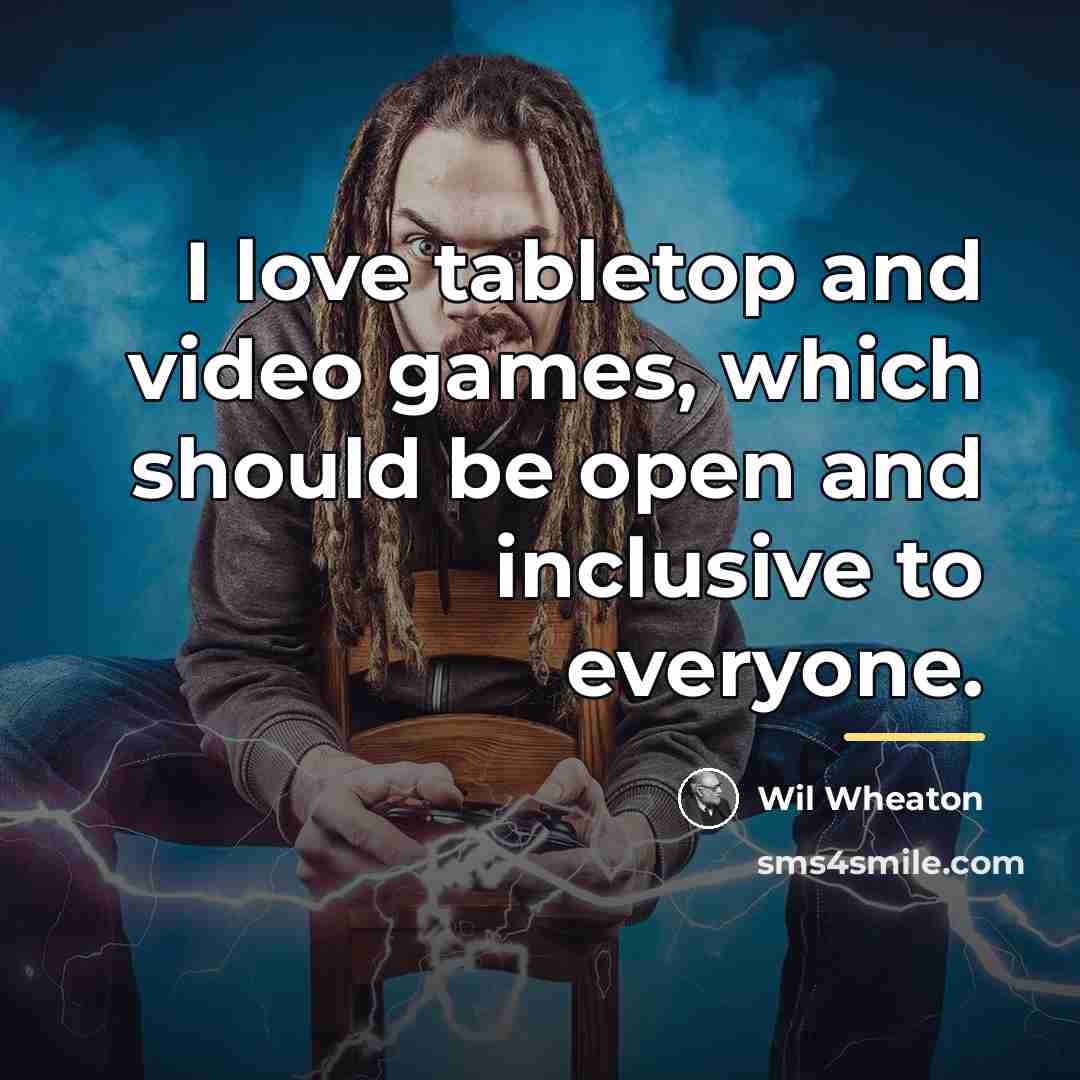 “I love tabletop and video games, which should be open…” quote by Wil Wheaton