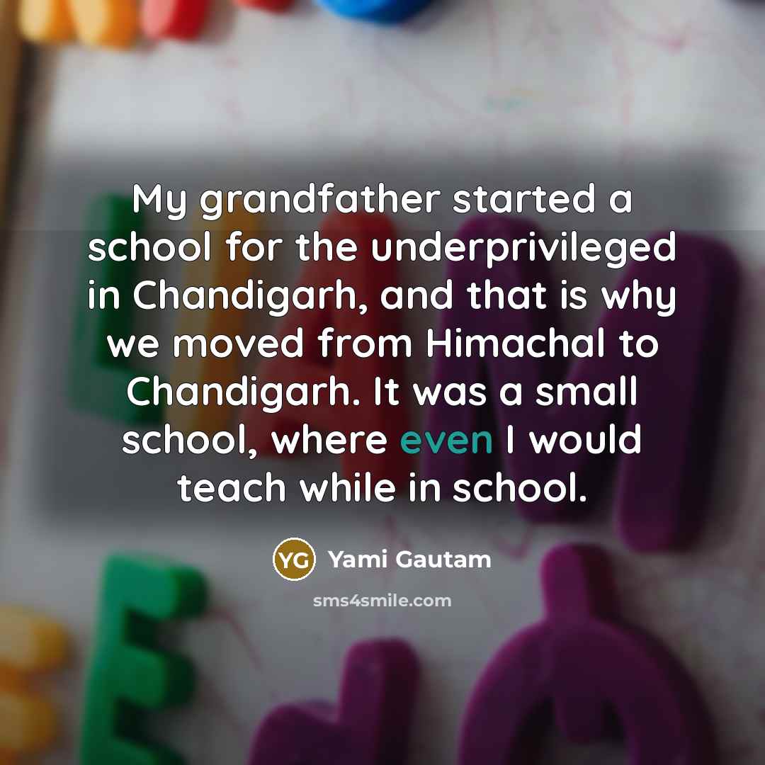 “My grandfather started a school for the underprivileged in Chandigarh,…” quote by Yami Gautam