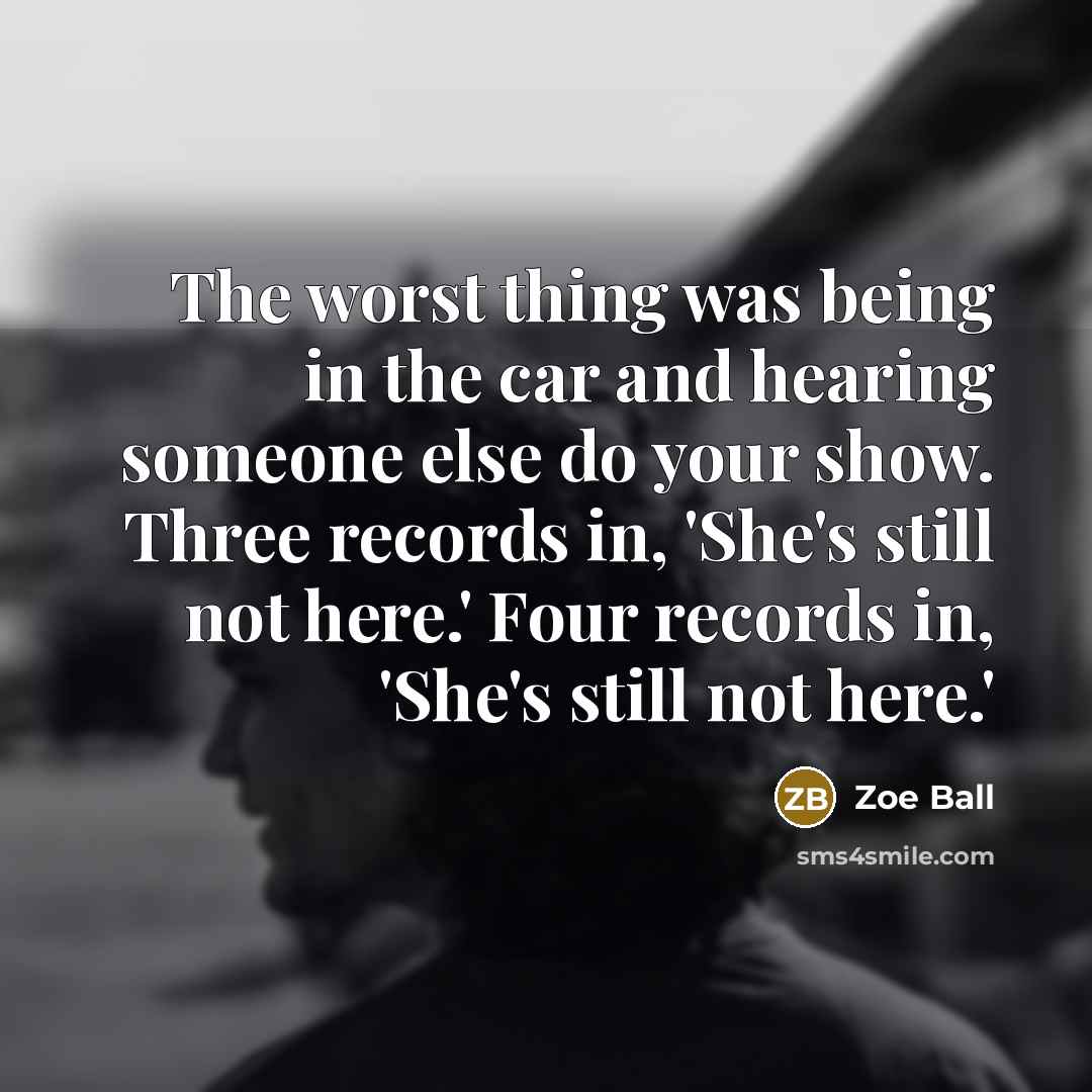 “The worst thing was being in the car and hearing…” quote by Zoe Ball