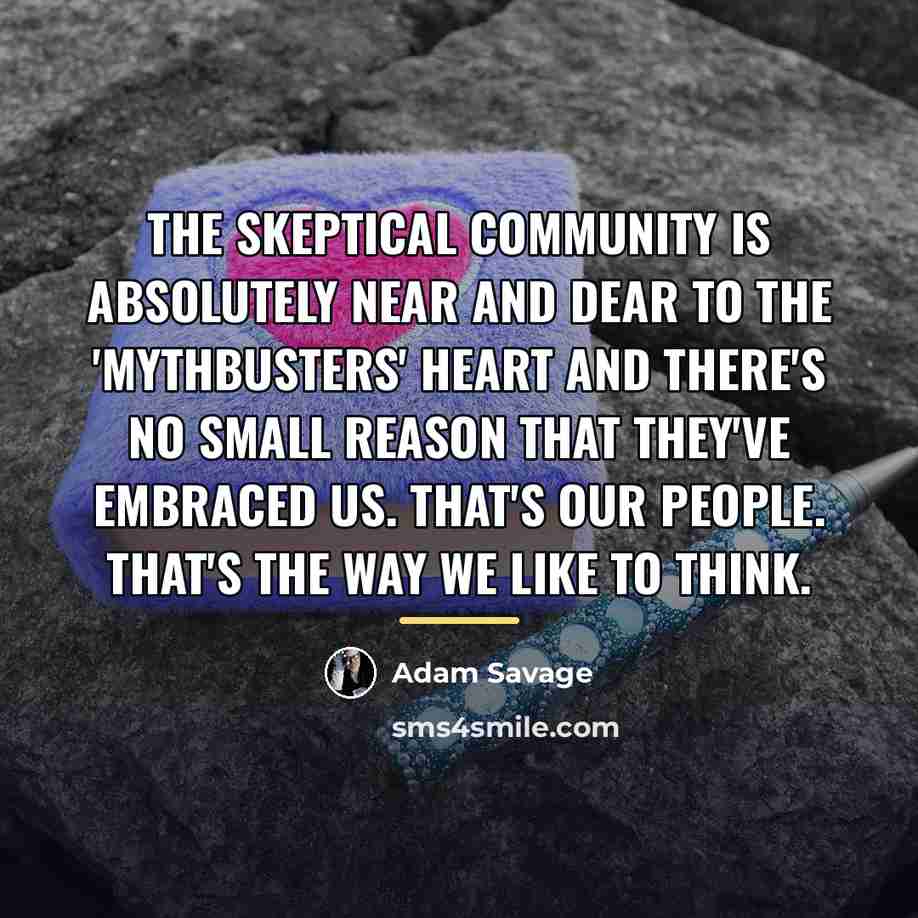 “The skeptical community is absolutely near and dear to the…” quote by Adam Savage