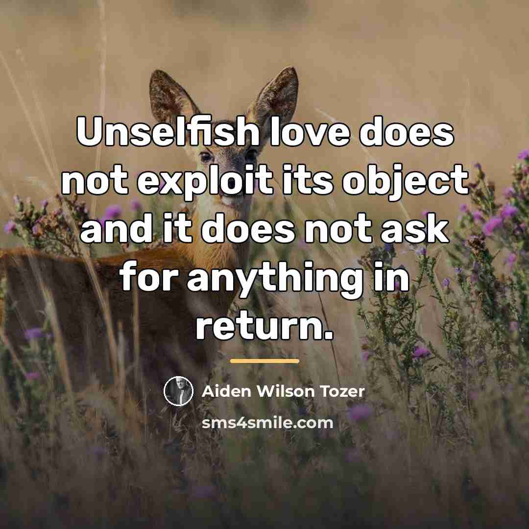 “Unselfish love does not exploit its object and it does…” quote by Aiden Wilson Tozer
