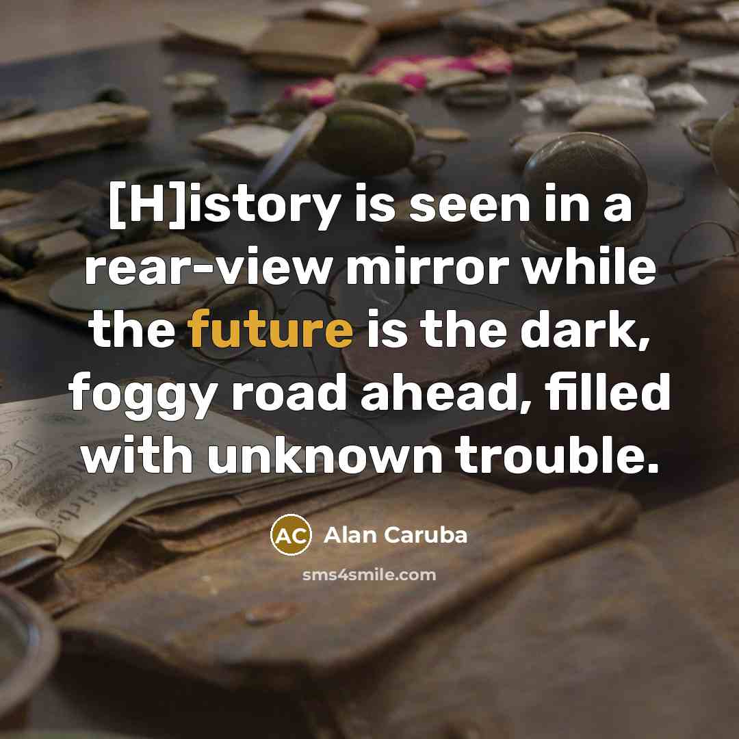 “[H]istory is seen in a rear-view mirror while the future…” quote by Alan Caruba