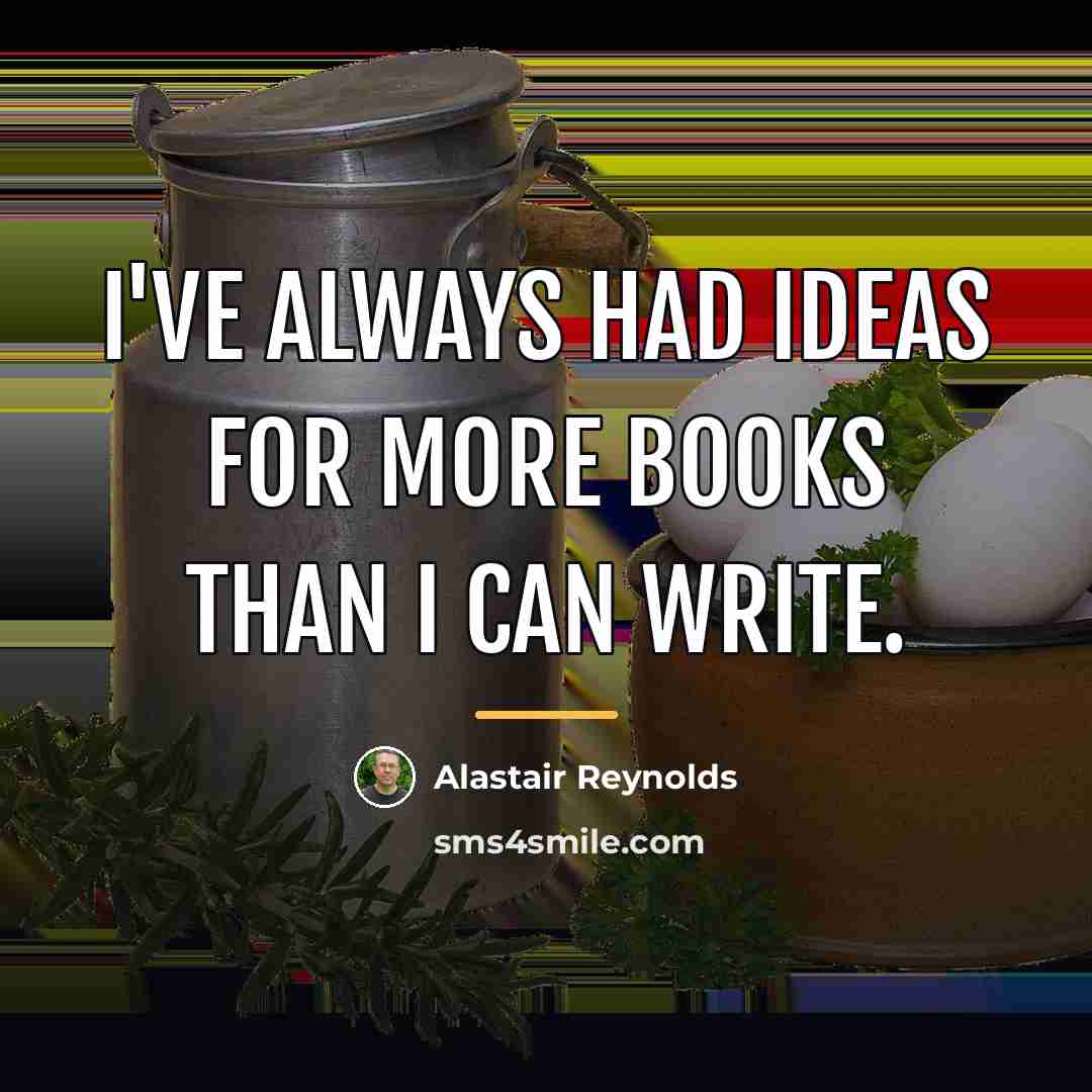 “I've always had ideas for more books than I can…” quote by Alastair Reynolds