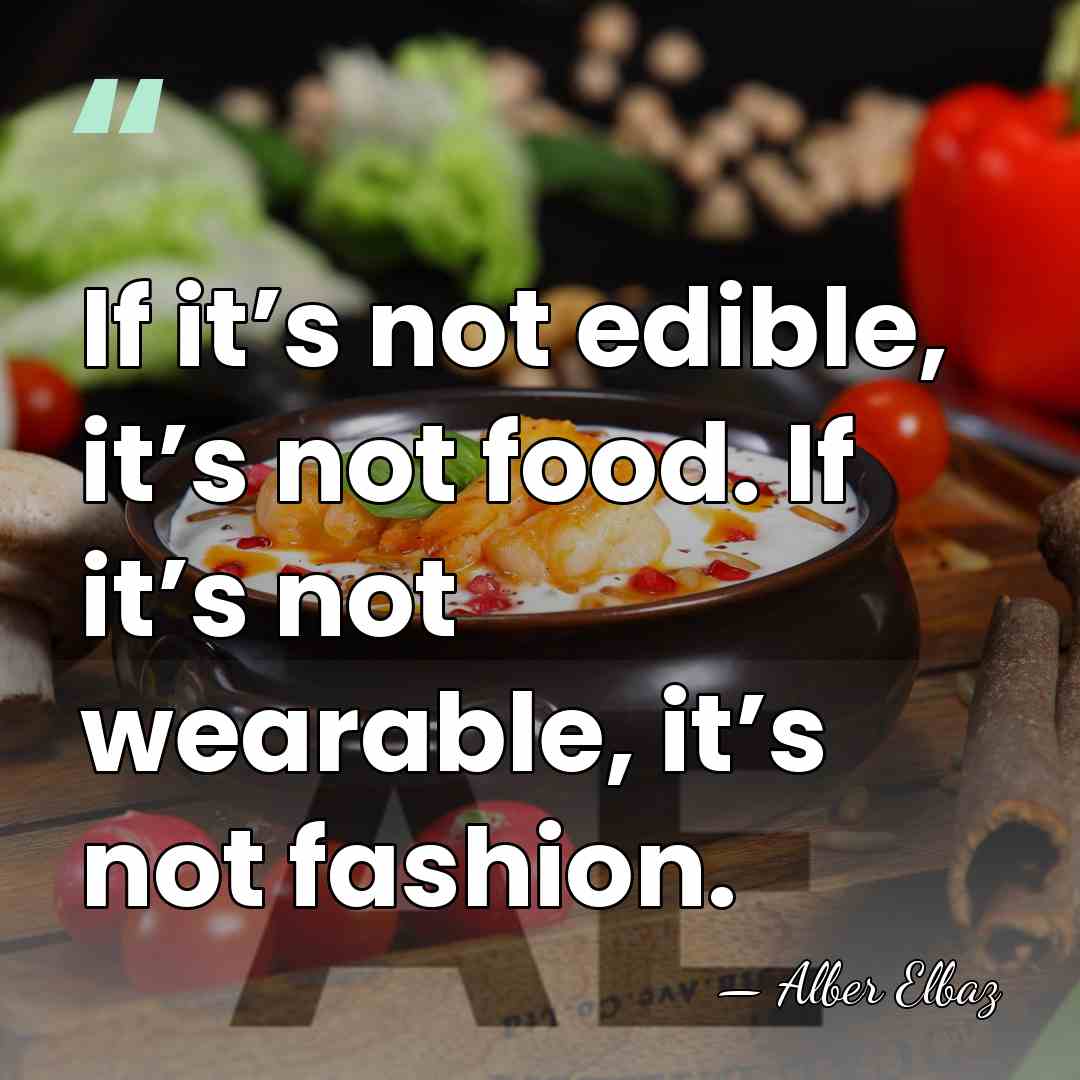 If it’s not edible, it’s not food. If it’s not wearable, it’s&hellip; - Alber Elbaz