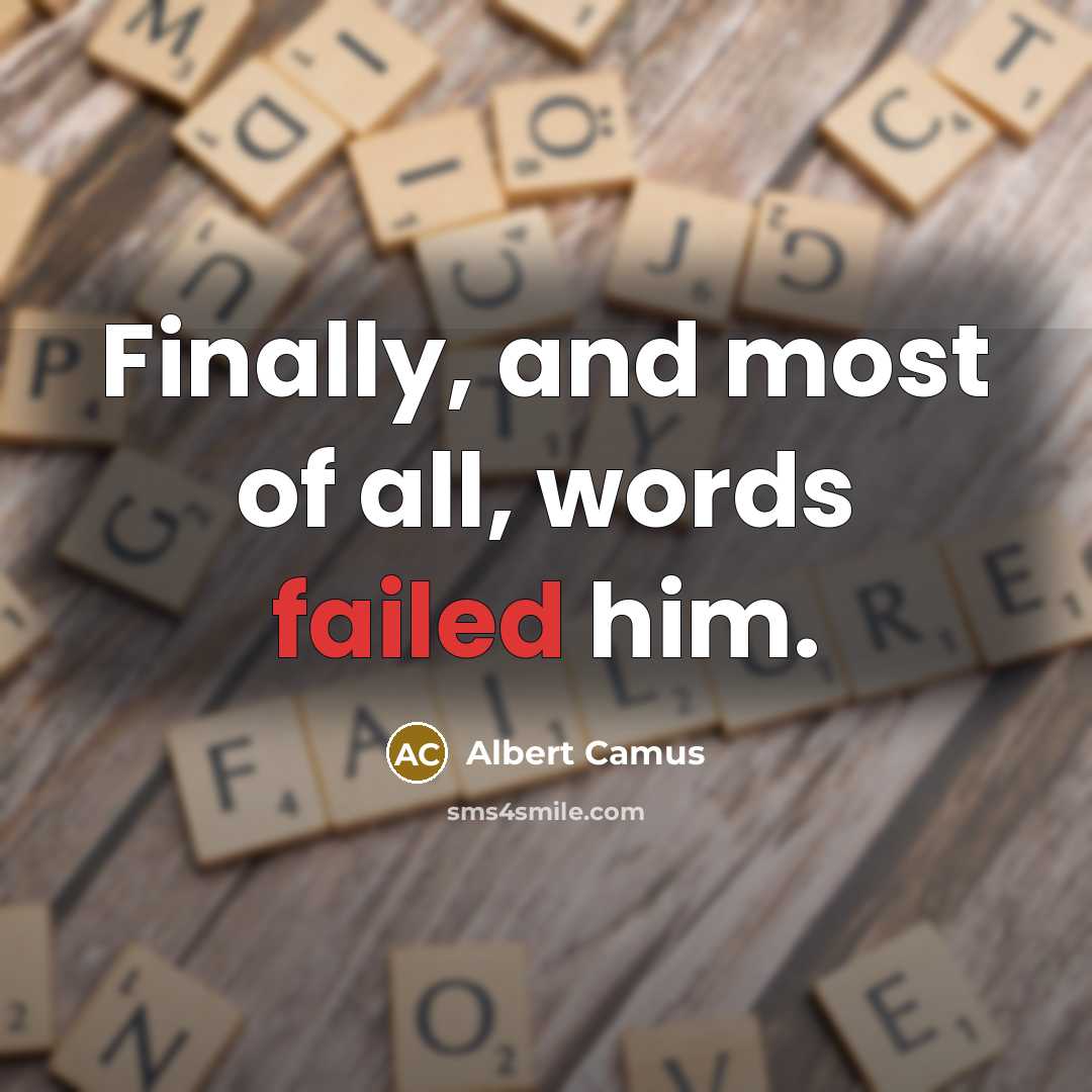 “Finally, and most of all, words failed him.” quote by Albert Camus