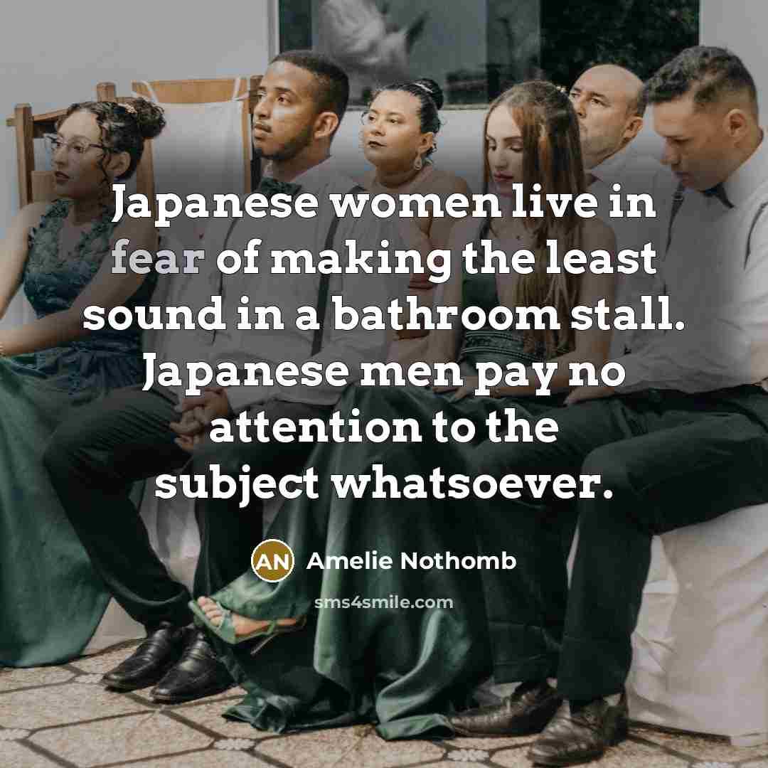 “Japanese women live in fear of making the least sound…” quote by Amelie Nothomb
