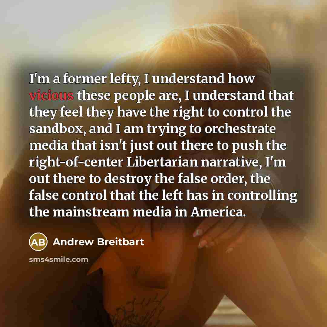 “I'm a former lefty, I understand how vicious these people…” quote by Andrew Breitbart