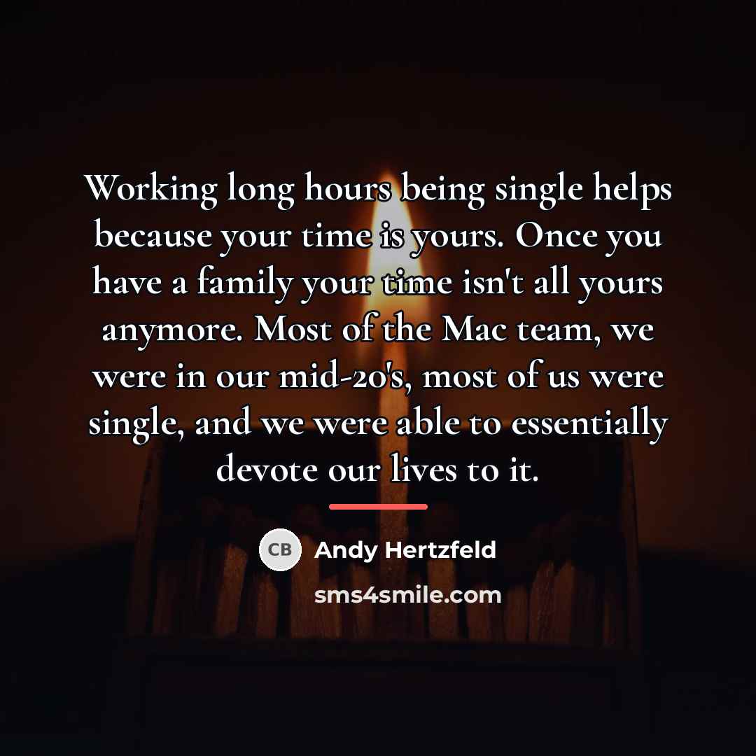 “Working long hours being single helps because your time is…” quote by Andy Hertzfeld