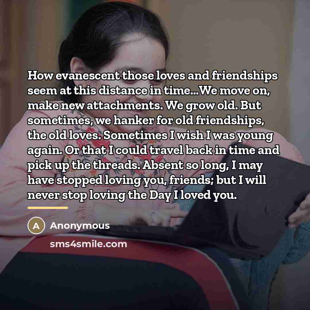 “How evanescent those loves and friendships seem at this distance…” quote by Anonymous