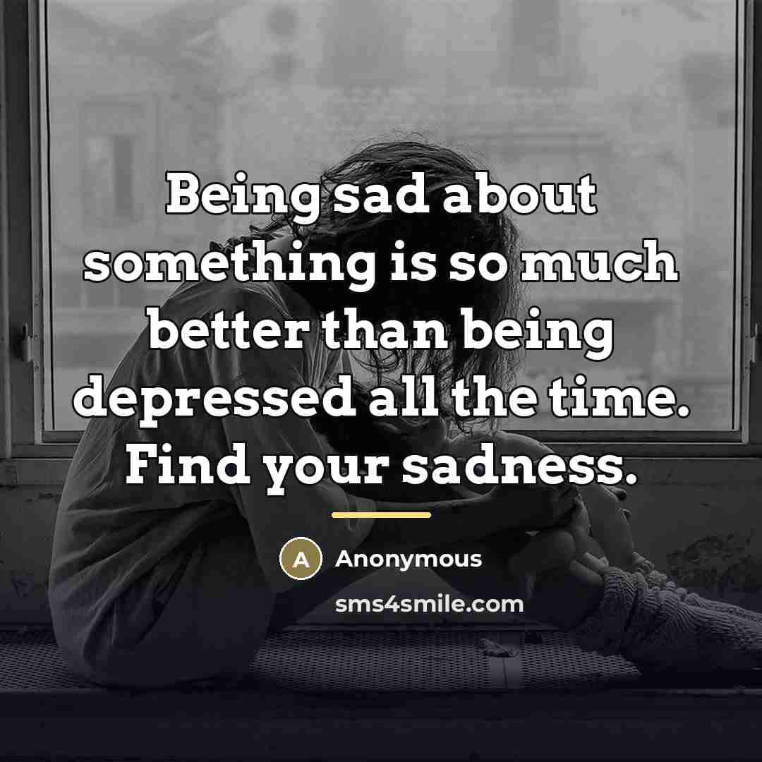 “Being sad about something is so much better than being…” quote by Anonymous