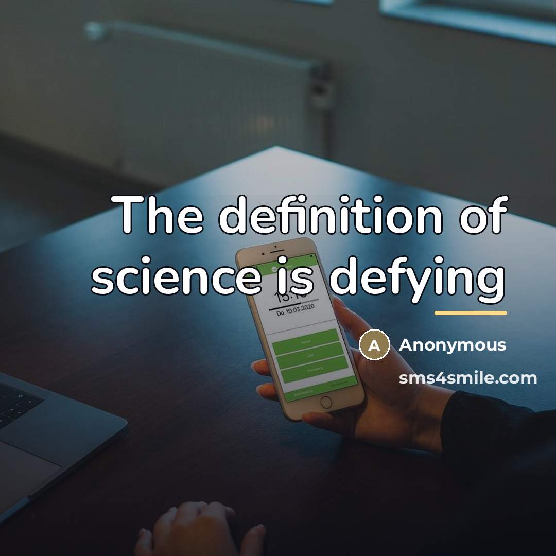 “The definition of science is defying…” quote by Anonymous