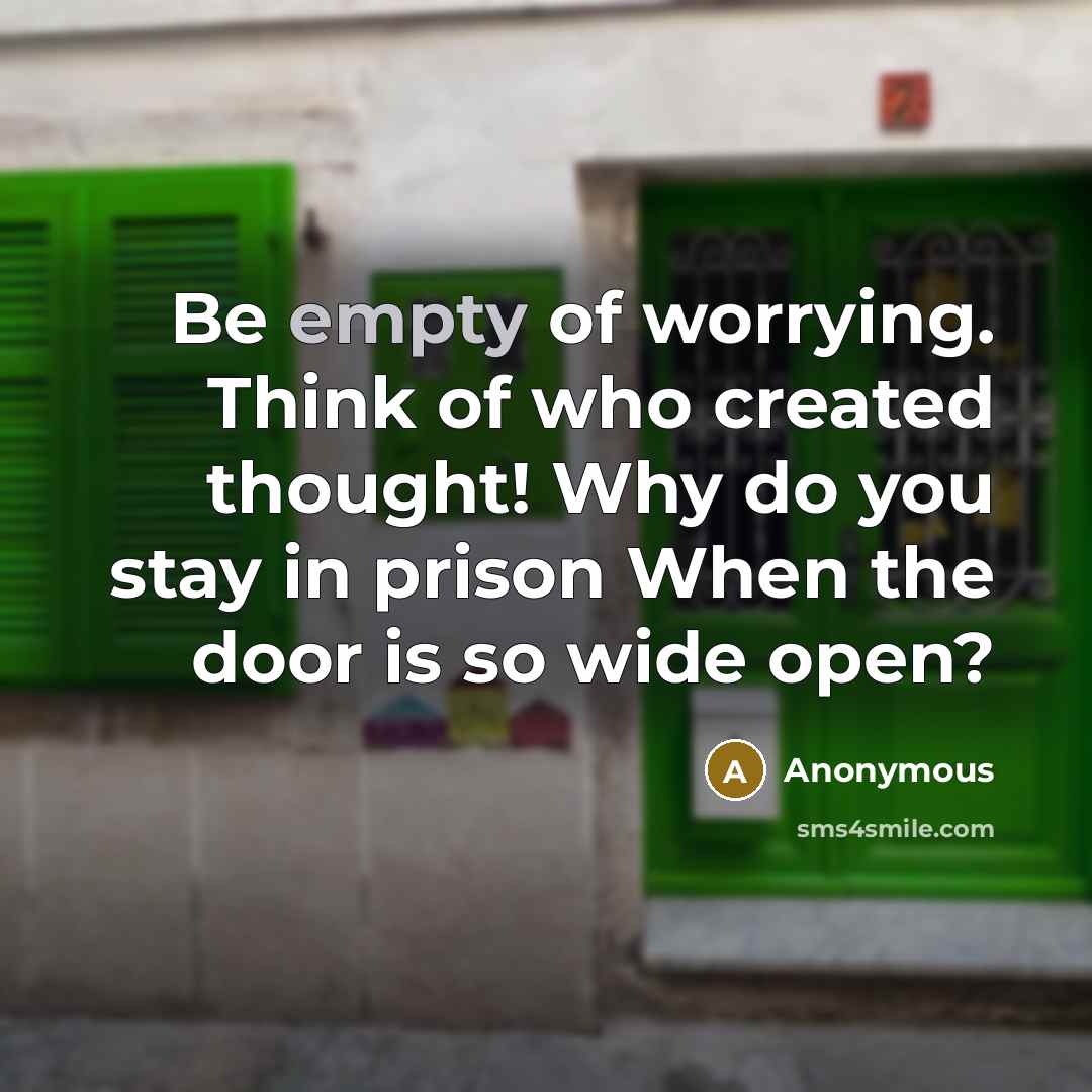 “Be empty of worrying. Think of who created thought! Why…” quote by Anonymous