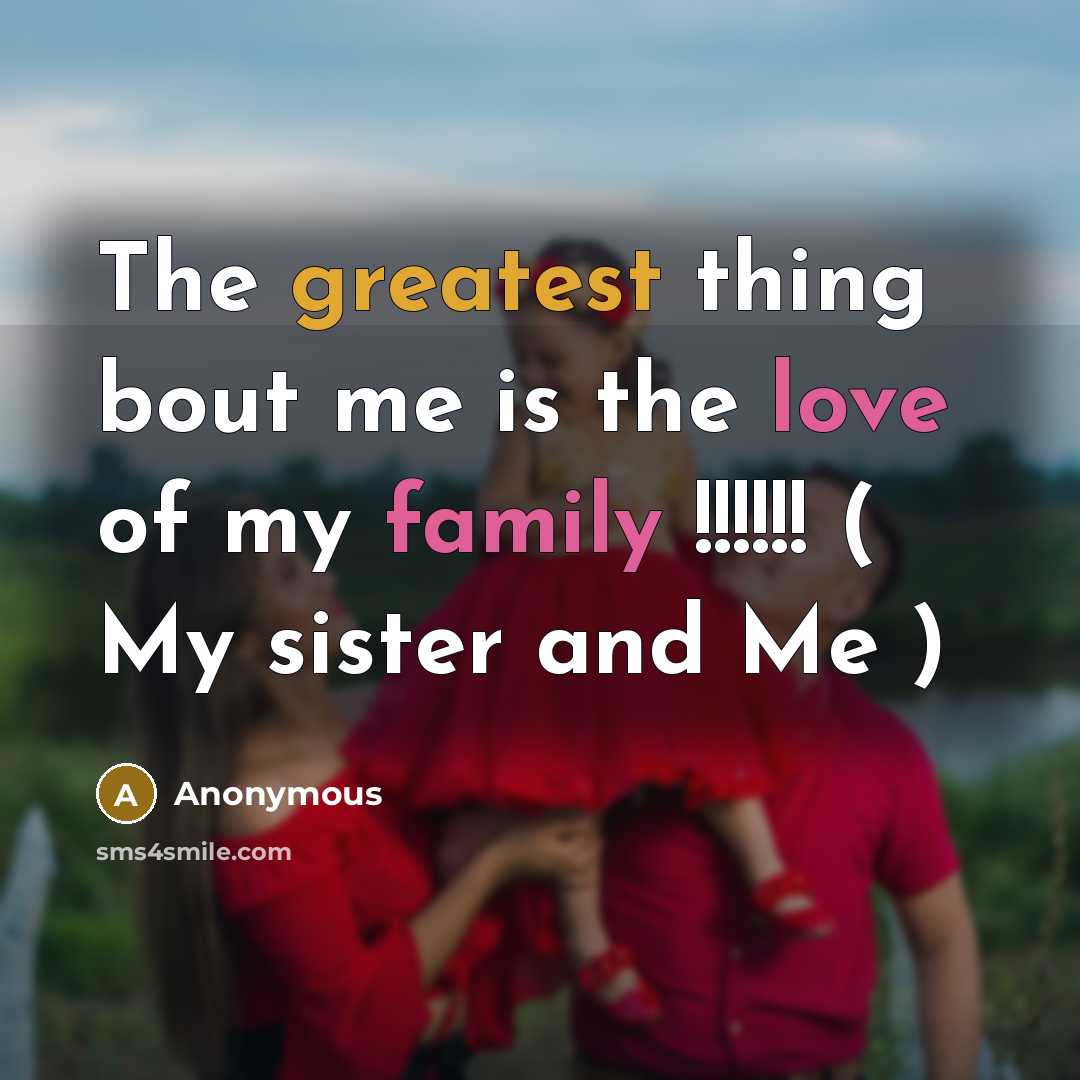 “The greatest thing bout me is the love of my family !!!!!! ( My sister and Me )” quote by Anonymous