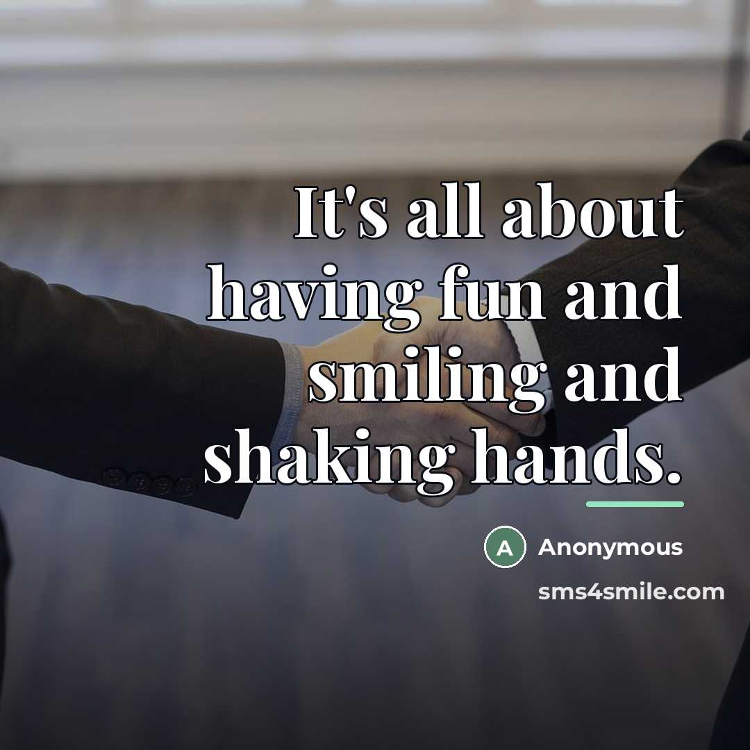 “It's all about having fun and smiling and shaking hands.…” quote by Anonymous