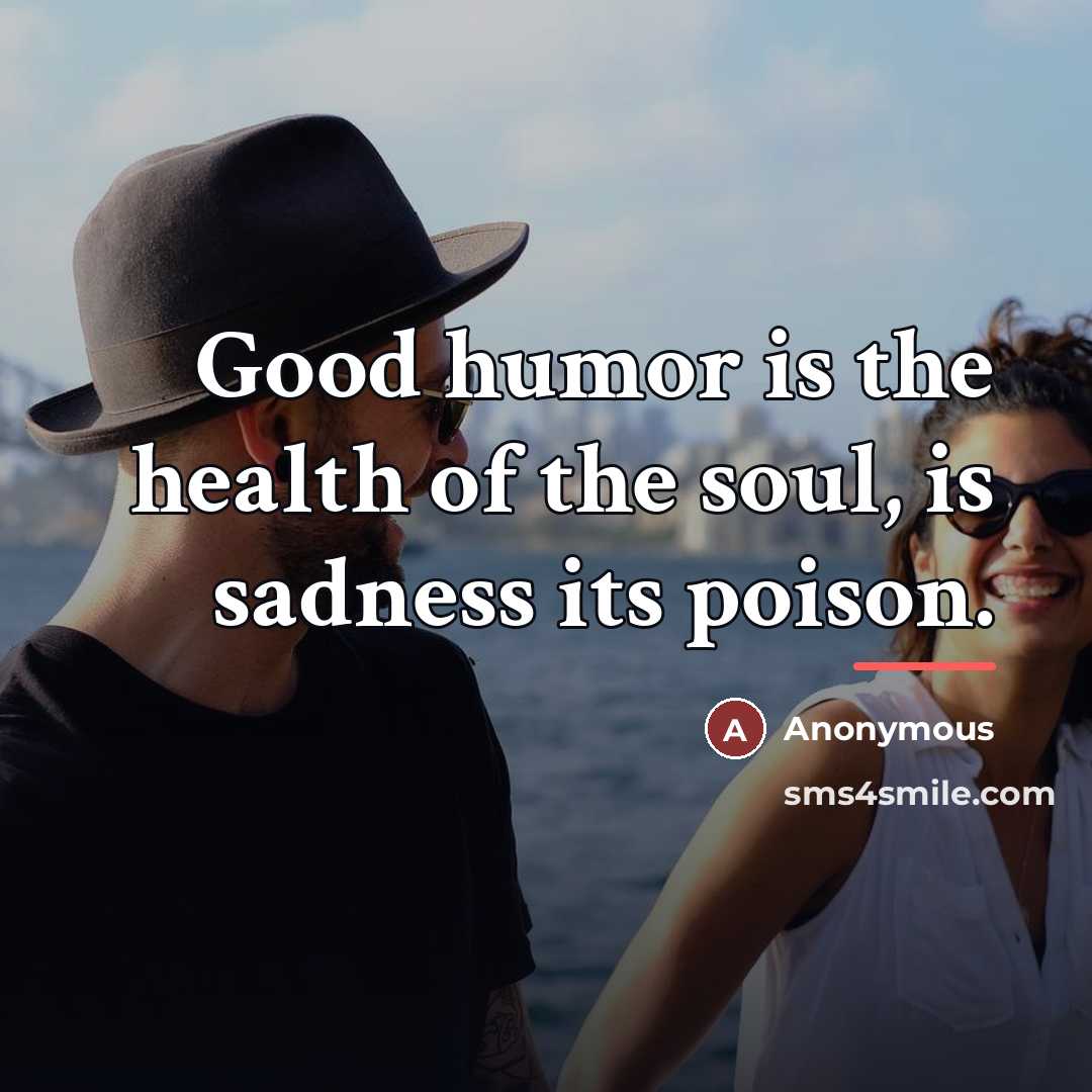 “Good humor is the health of the soul, is sadness…” quote by Anonymous