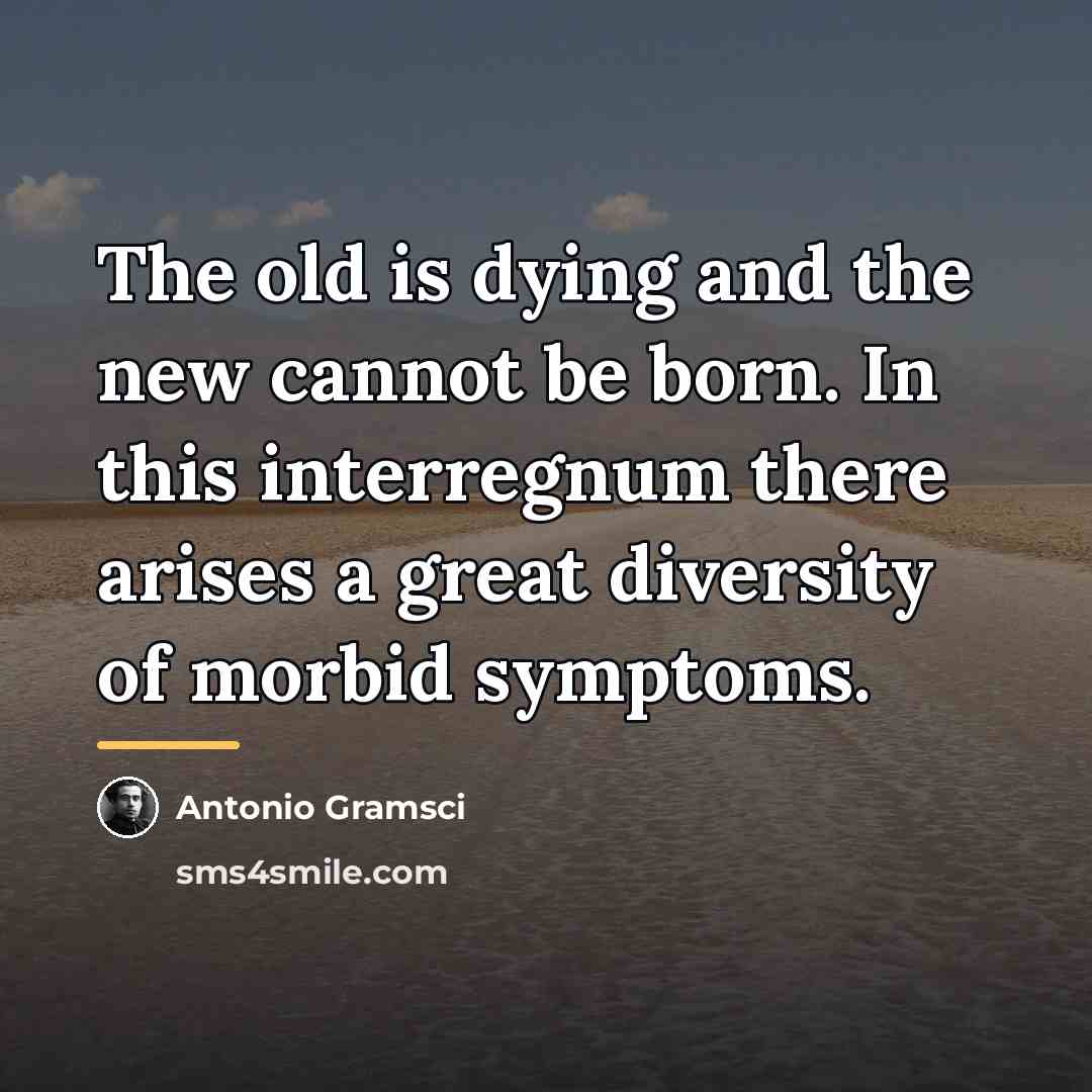 “The old is dying and the new cannot be born.…” quote by Antonio Gramsci