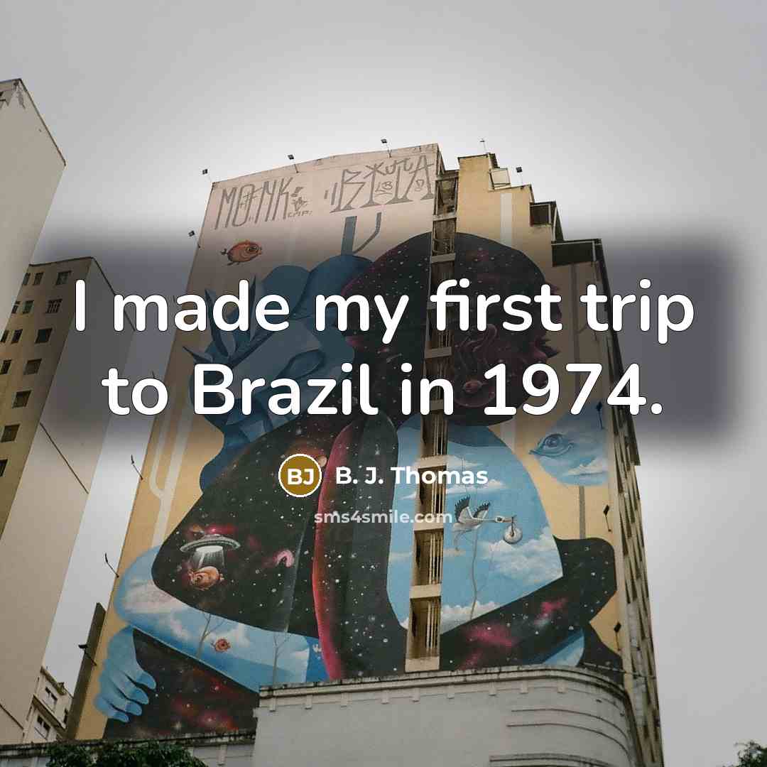 “I made my first trip to Brazil in 1974.…” quote by B. J. Thomas