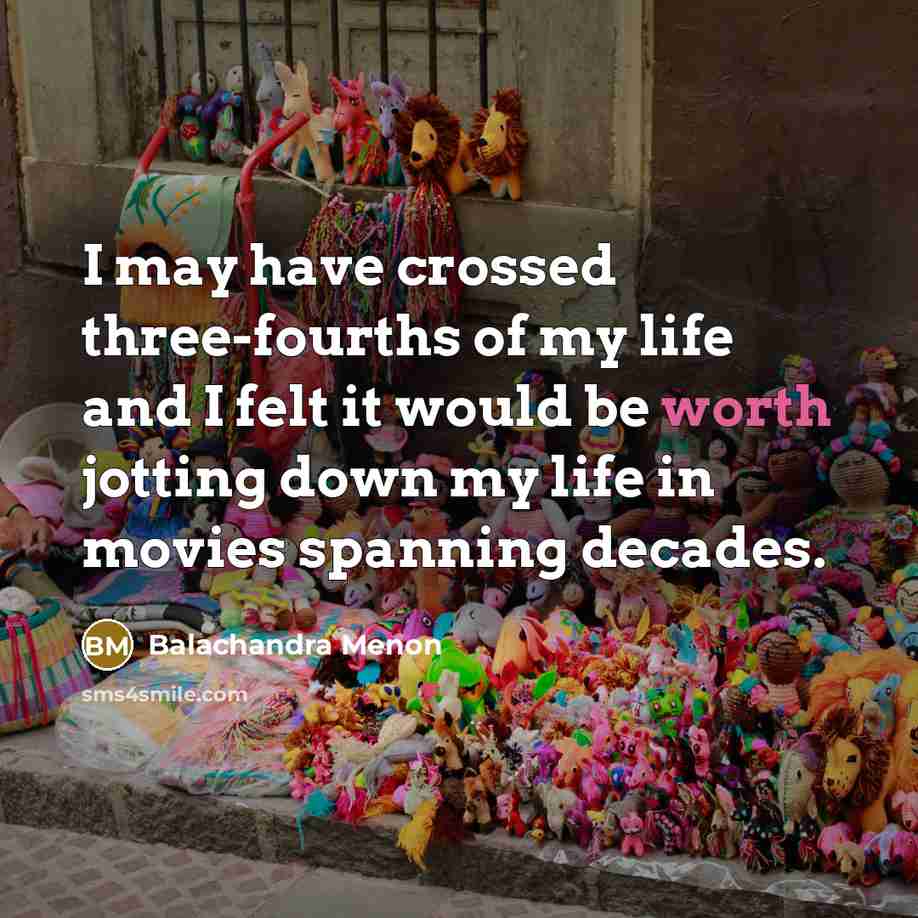 “I may have crossed three-fourths of my life and I…” quote by Balachandra Menon