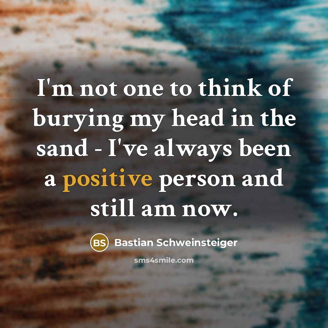 “I'm not one to think of burying my head in…” quote by Bastian Schweinsteiger