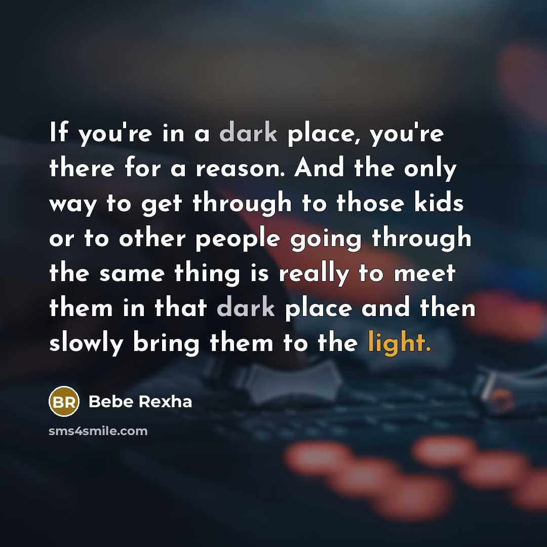 “If you're in a dark place, you're there for a…” quote by Bebe Rexha