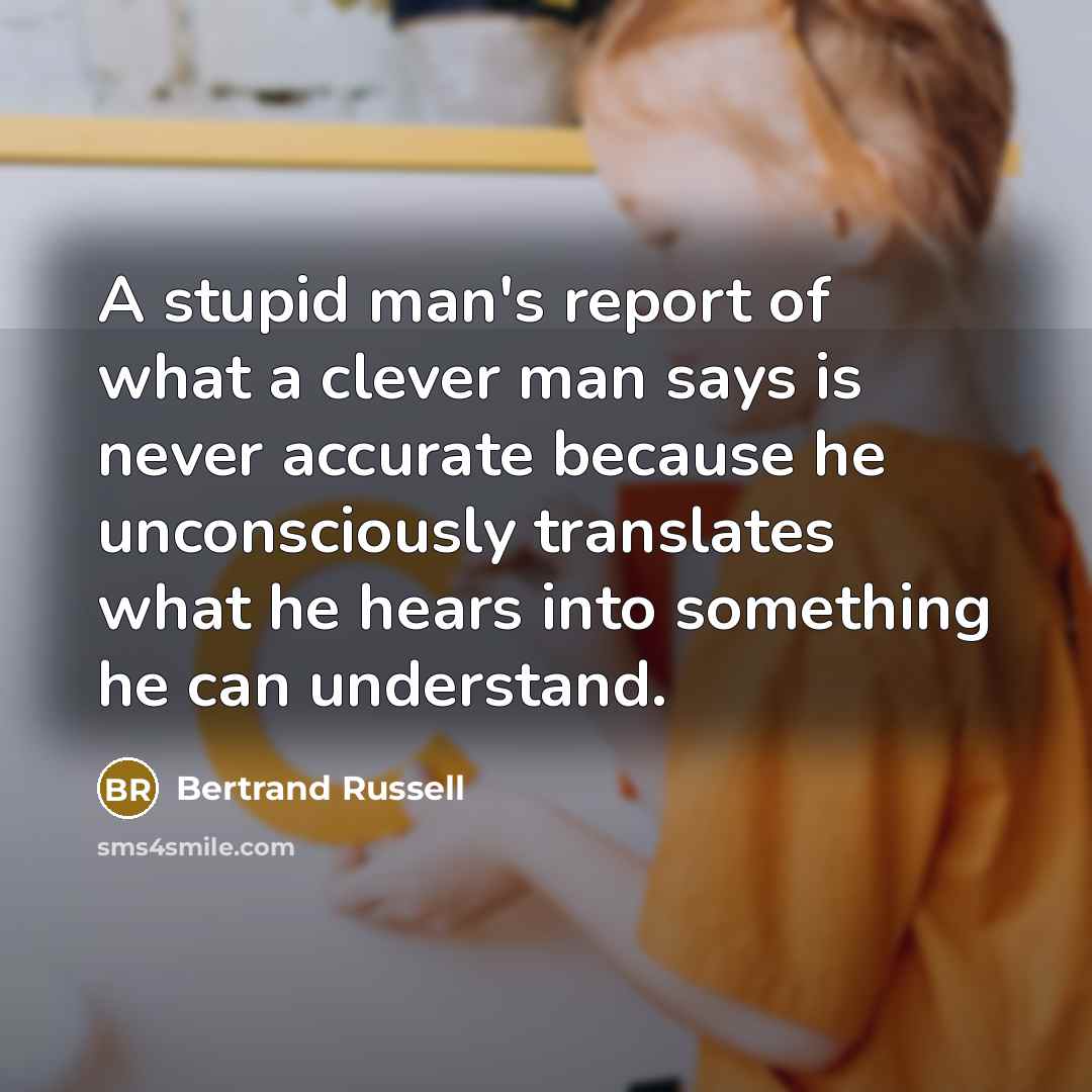 “A stupid man's report of what a clever man says…” quote by Bertrand Russell