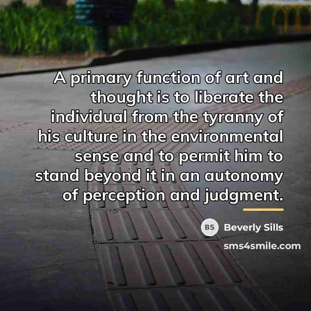 “A primary function of art and thought is to liberate…” quote by Beverly Sills