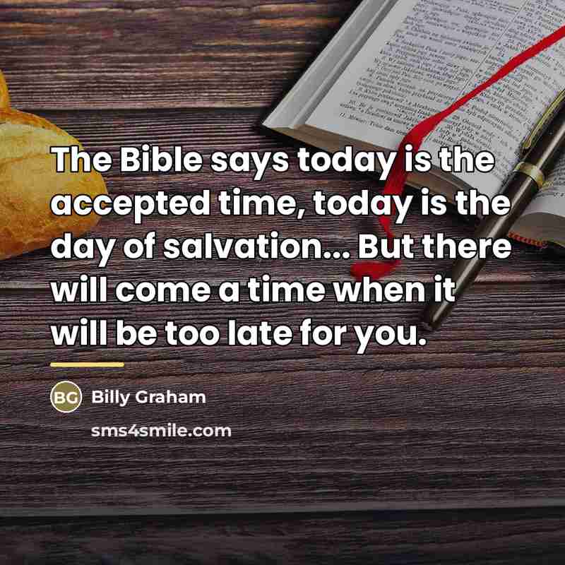 “The Bible says today is the accepted time, today is…” quote by Billy Graham
