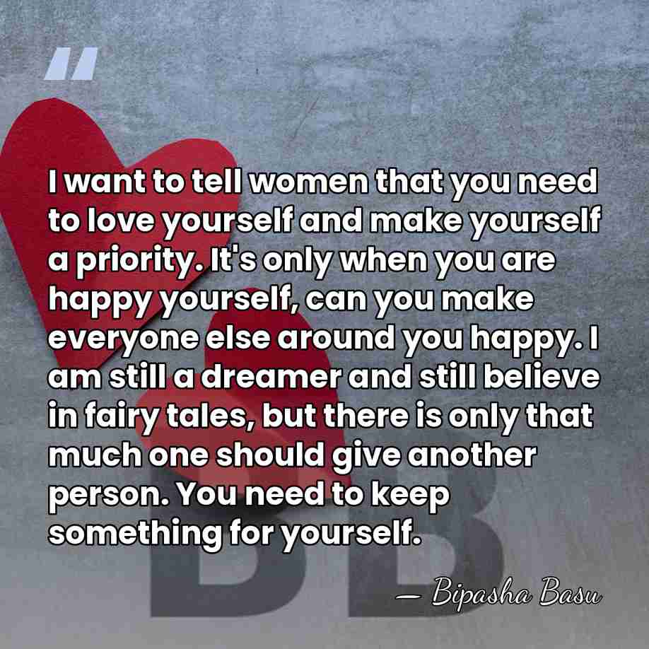 I want to tell women that you need to love yourself and&hellip; - Bipasha Basu