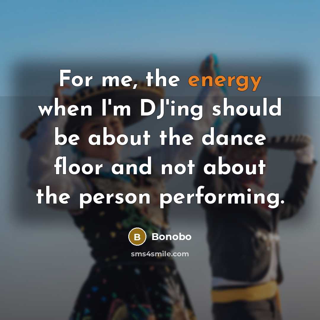 “For me, the energy when I'm DJ'ing should be about…” quote by Bonobo