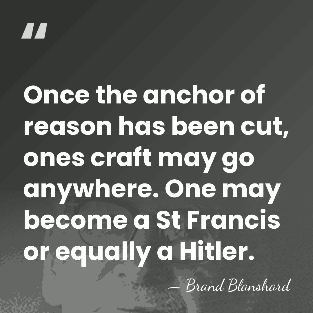 Once the anchor of reason has been cut, ones craft may go&hellip; - Brand Blanshard
