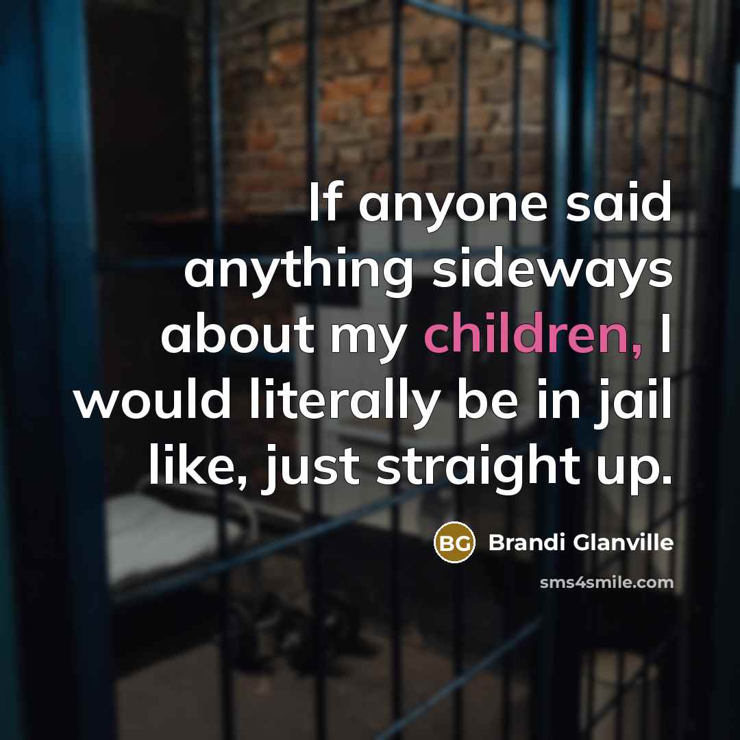 “If anyone said anything sideways about my children, I would…” quote by Brandi Glanville