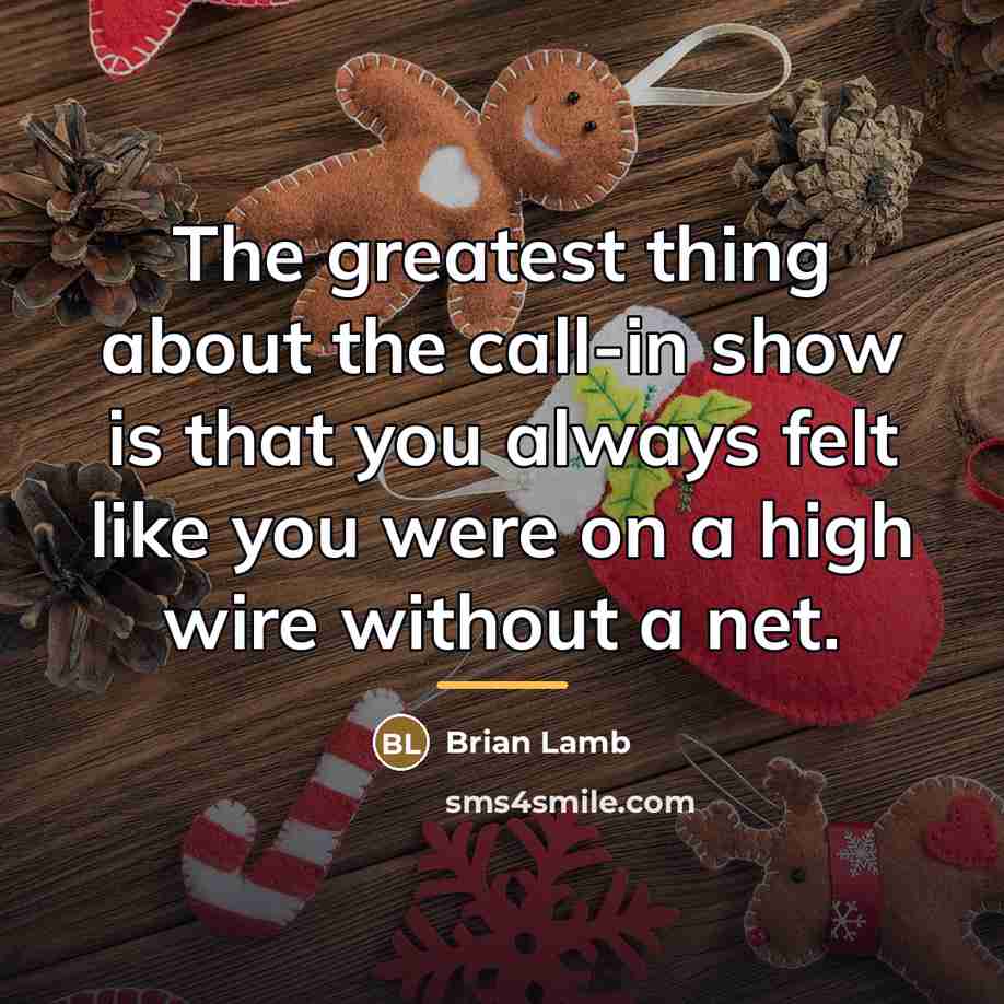 “The greatest thing about the call-in show is that you…” quote by Brian Lamb