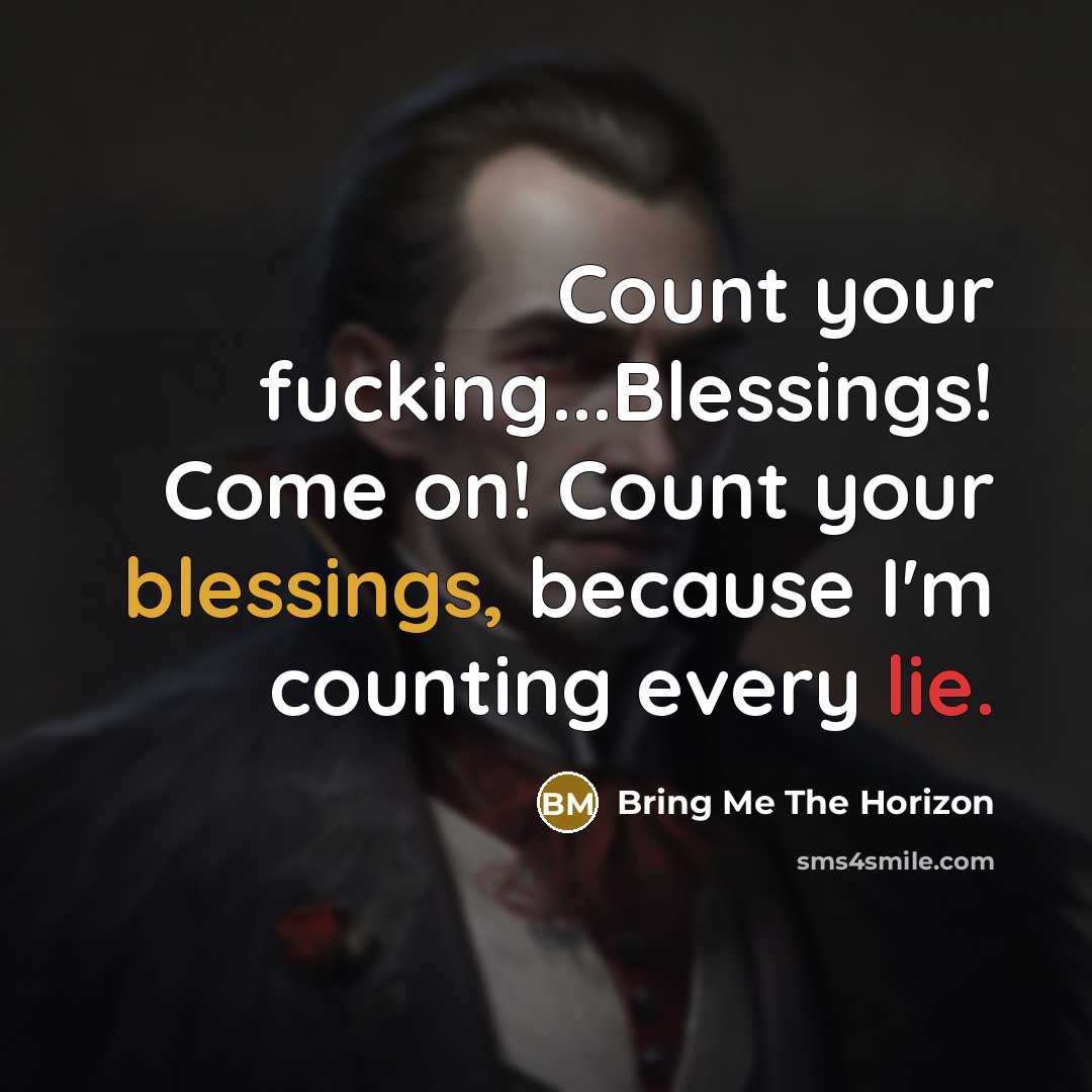 “Count your fucking...Blessings! Come on! Count your blessings, because I'm…” quote by Bring Me The Horizon