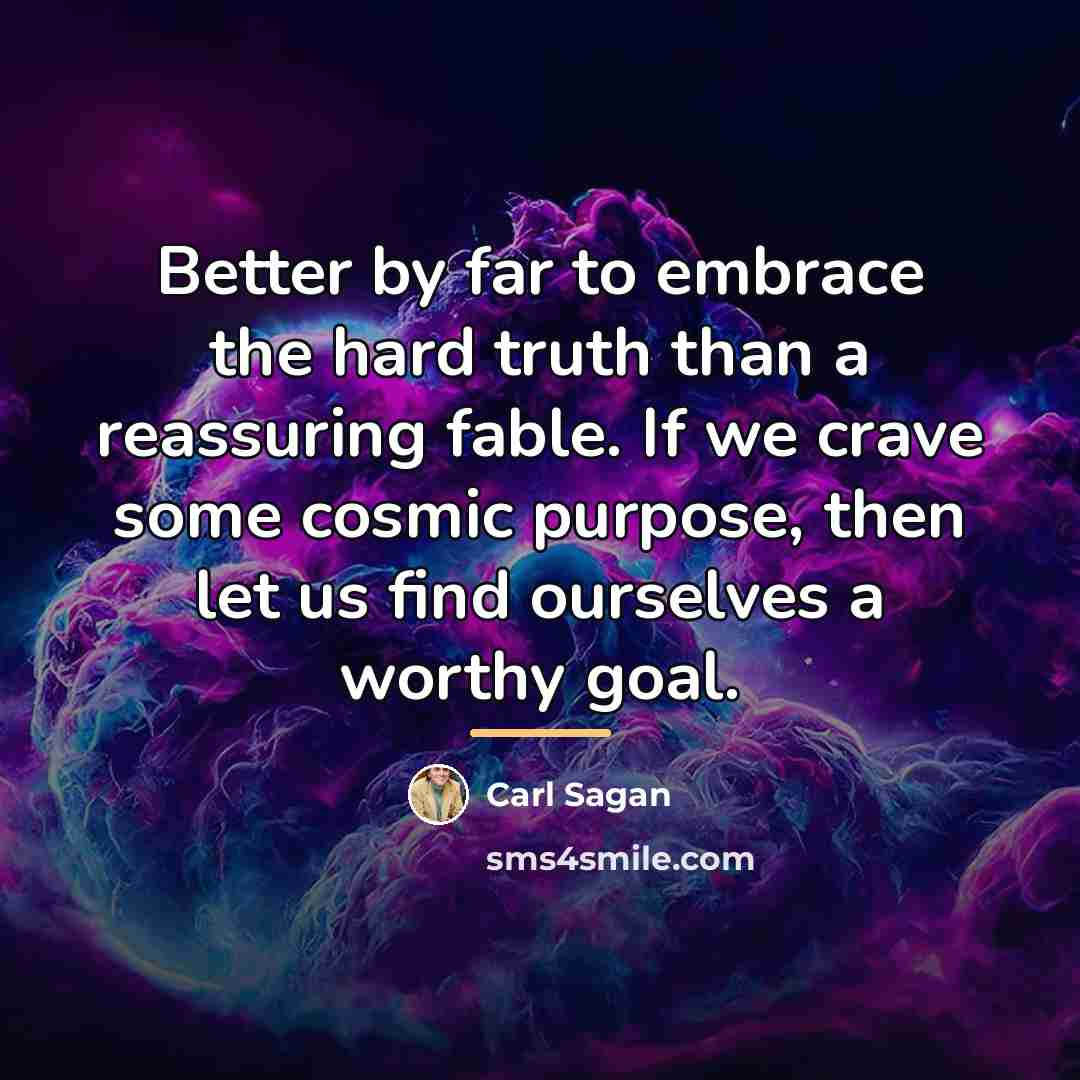 “Better by far to embrace the hard truth than a…” quote by Carl Sagan