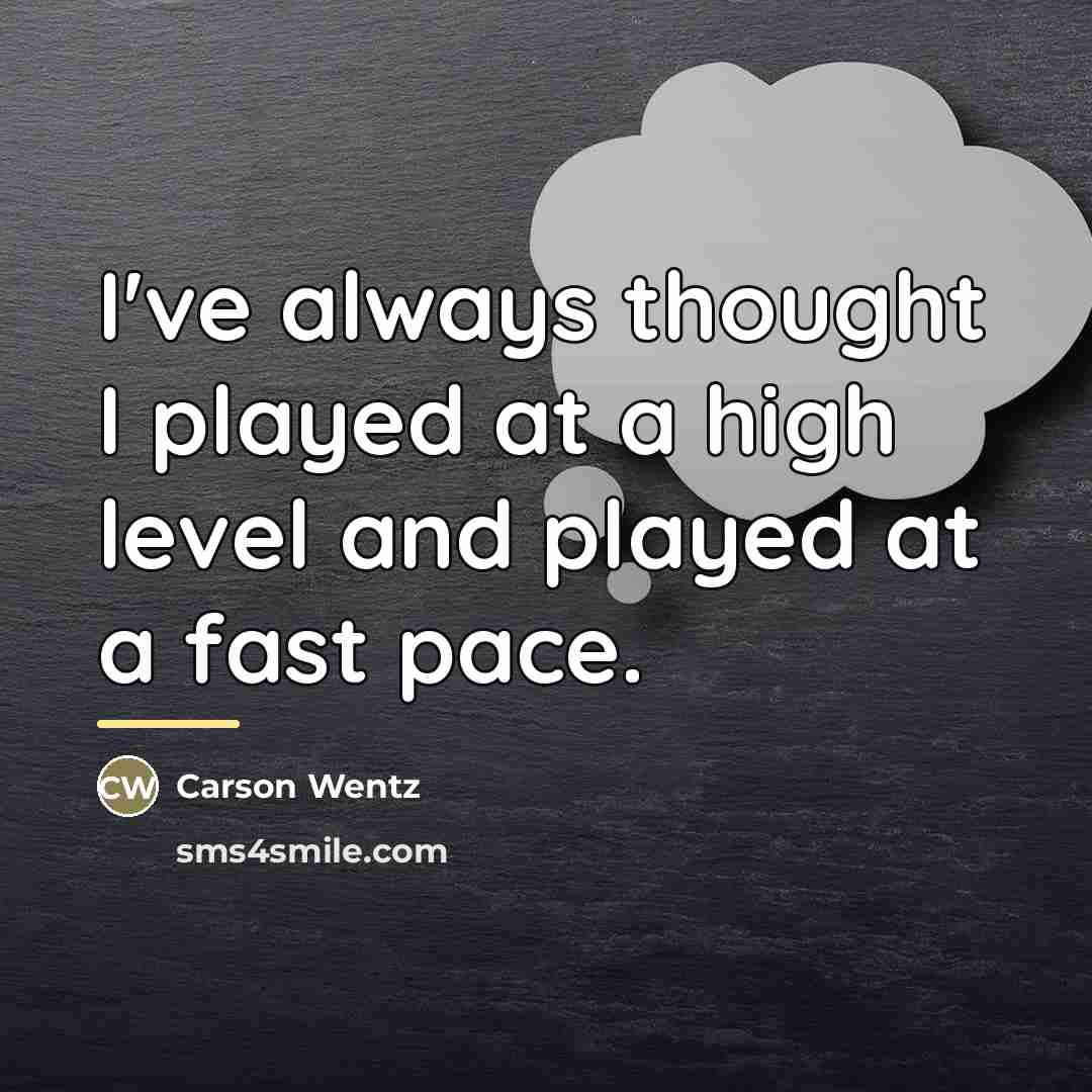 “I've always thought I played at a high level and…” quote by Carson Wentz