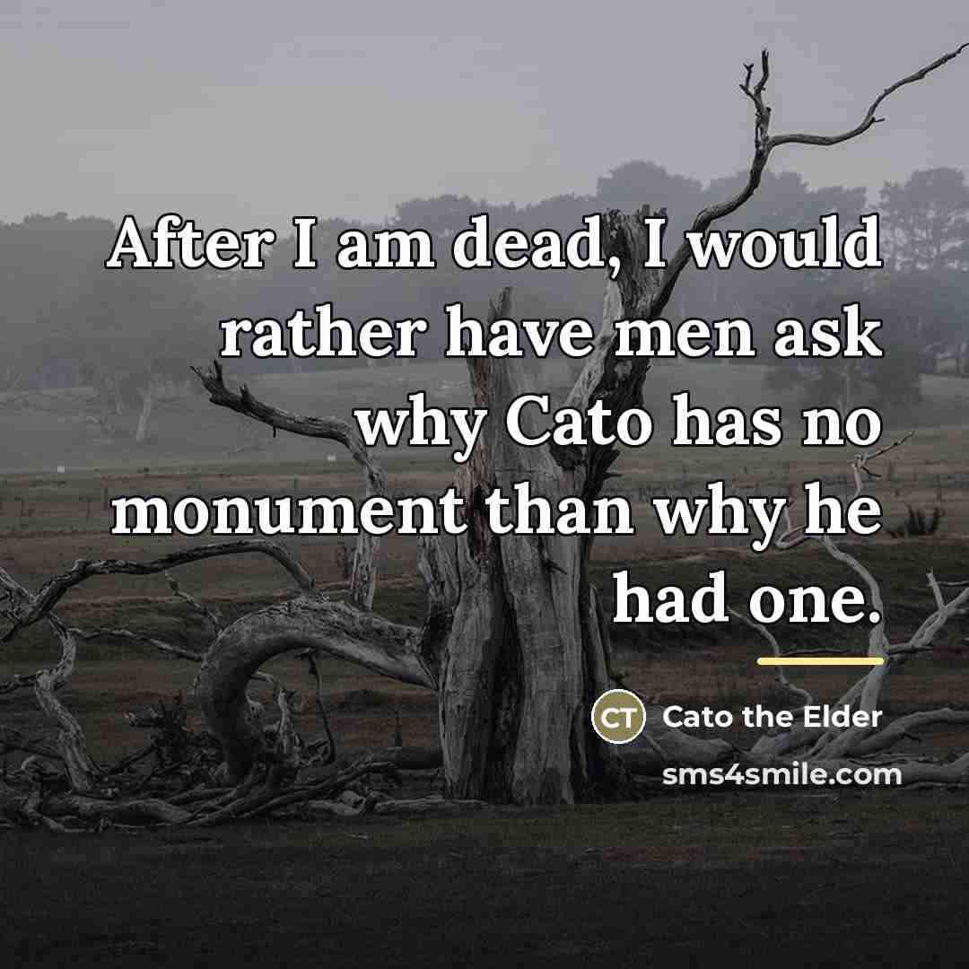“After I am dead, I would rather have men ask…” quote by Cato the Elder