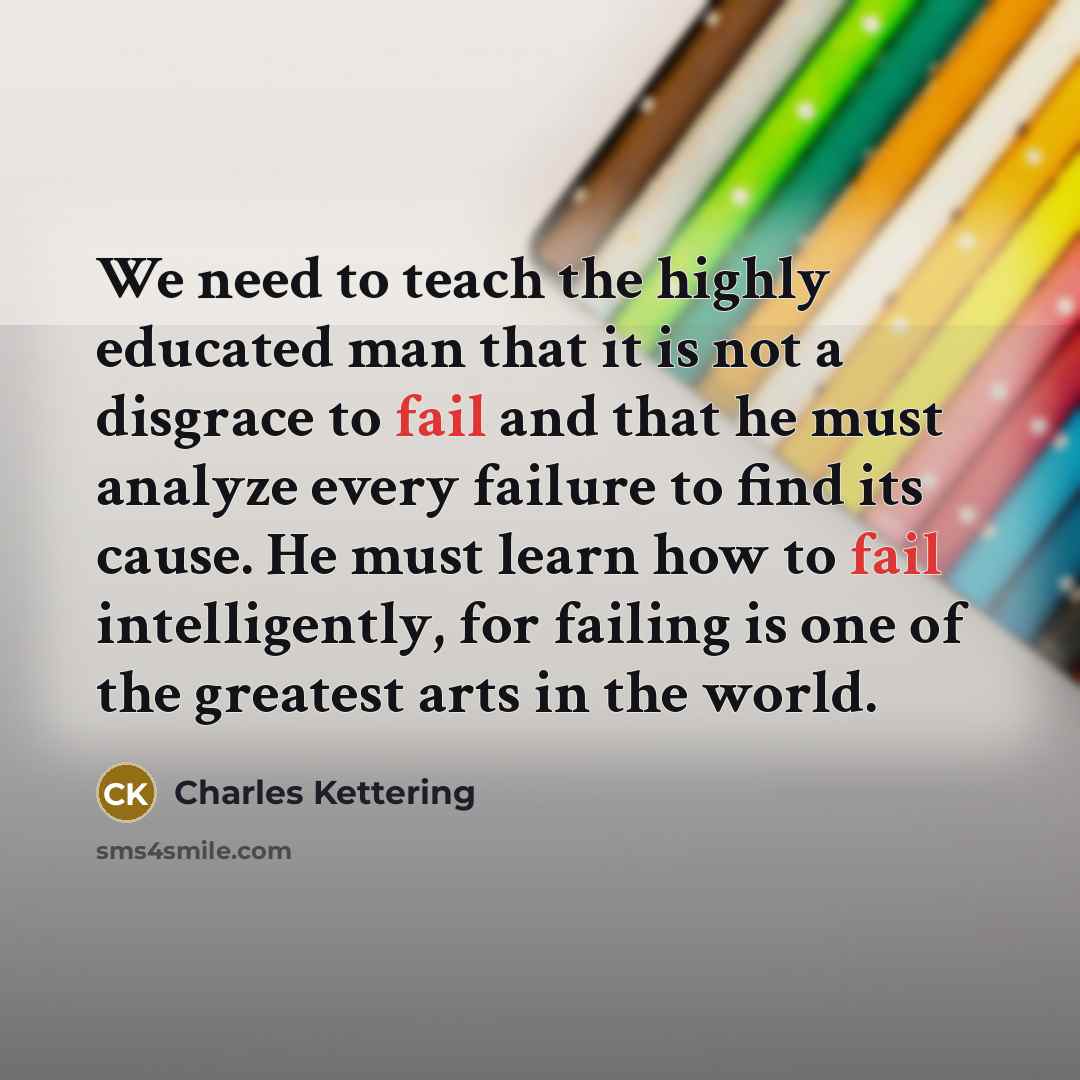 “We need to teach the highly educated man that it…” quote by Charles Kettering