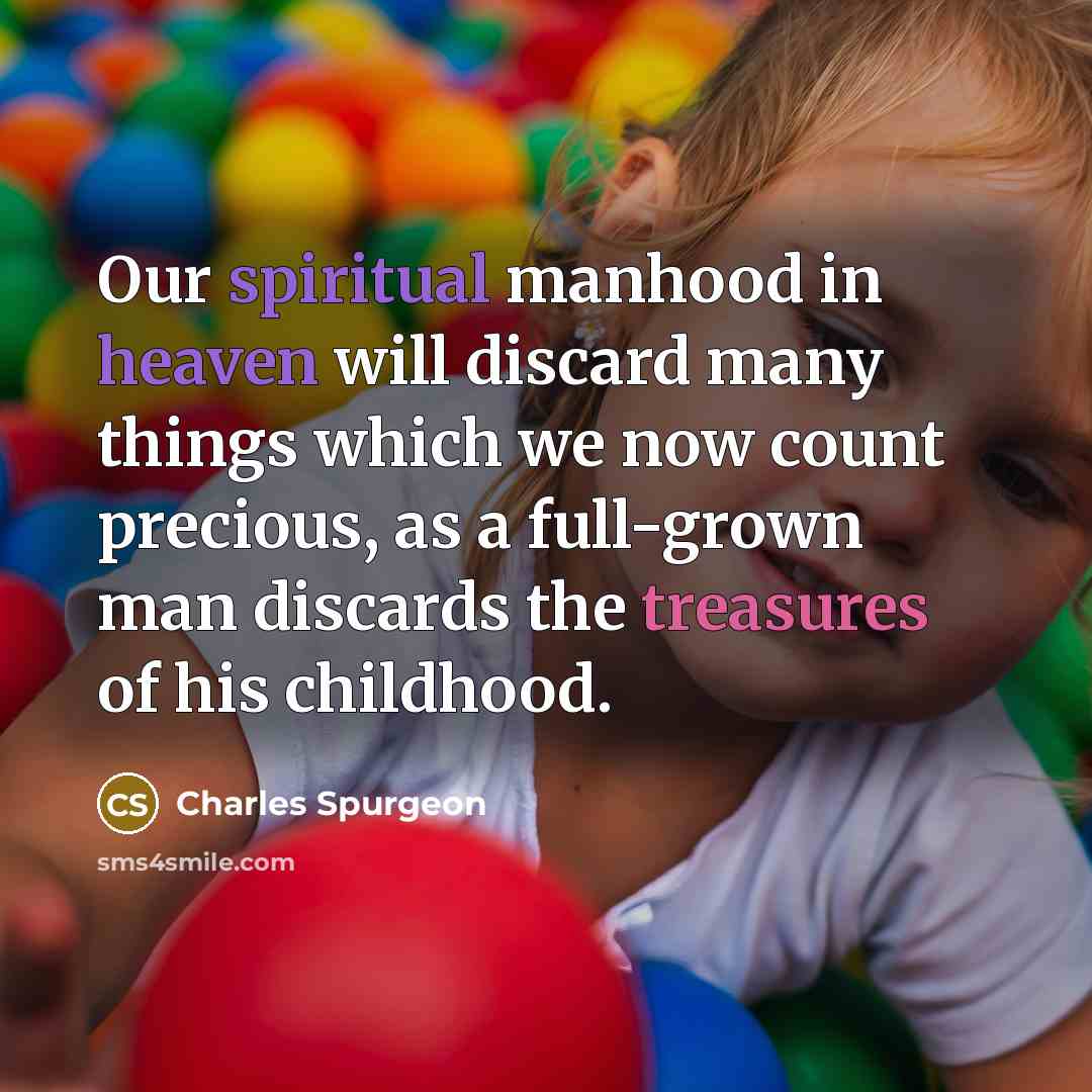 “Our spiritual manhood in heaven will discard many things which…” quote by Charles Spurgeon