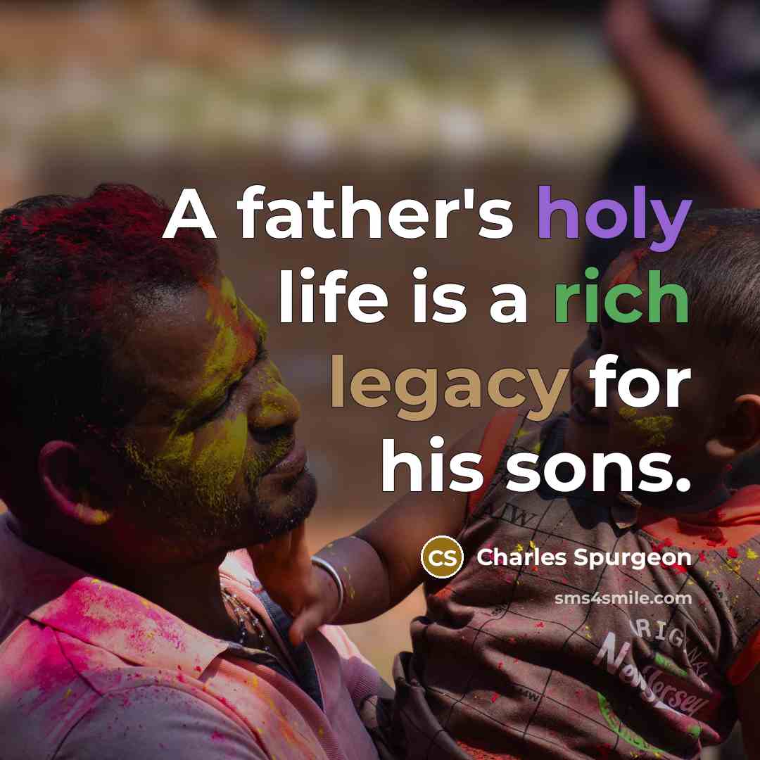 “A father's holy life is a rich legacy for his…” quote by Charles Spurgeon