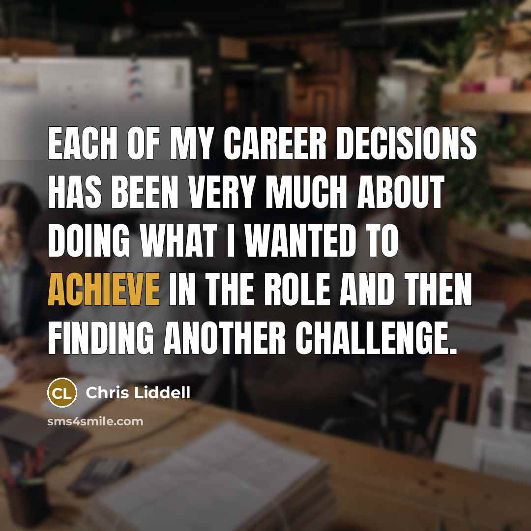 “Each of my career decisions has been very much about…” quote by Chris Liddell