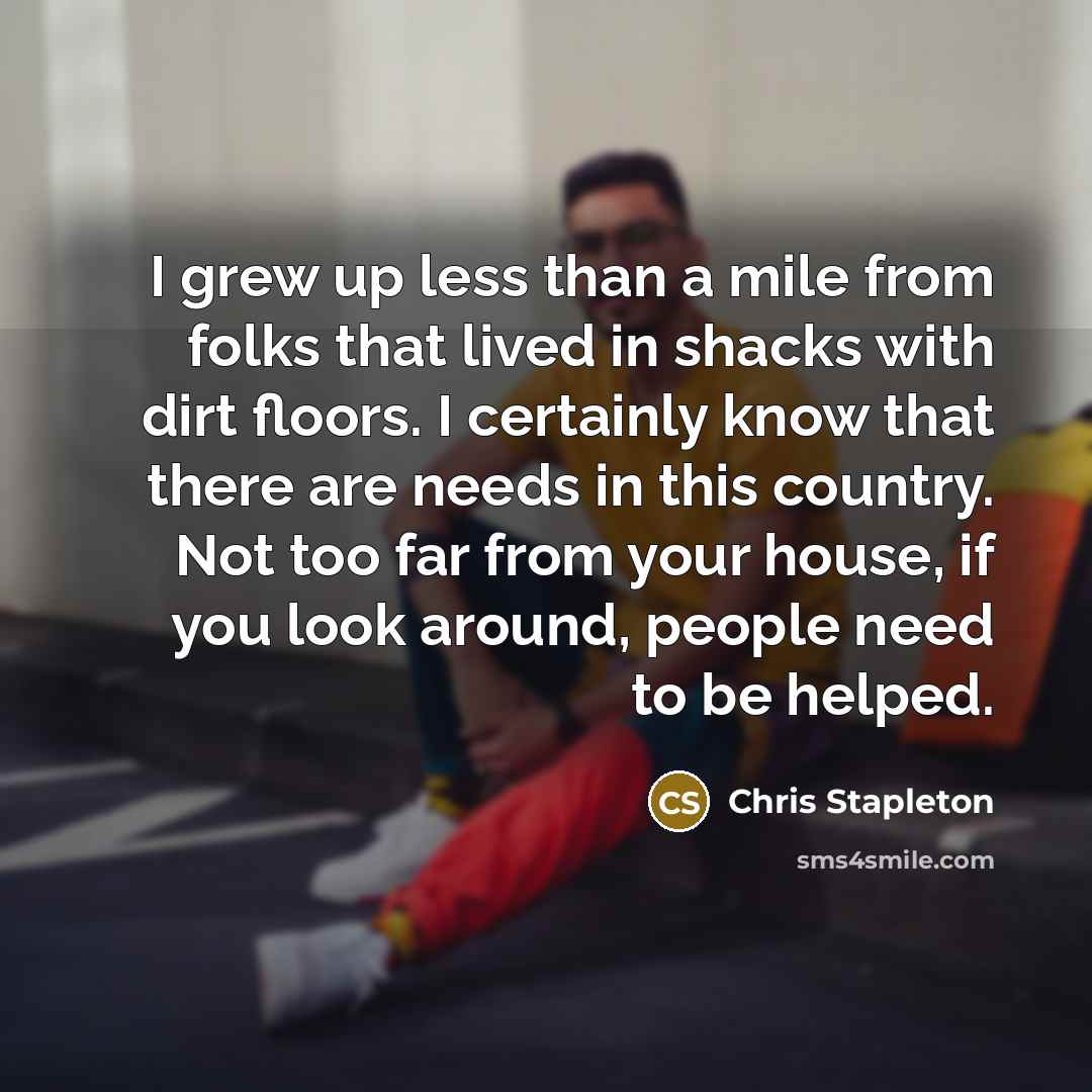 “I grew up less than a mile from folks that…” quote by Chris Stapleton