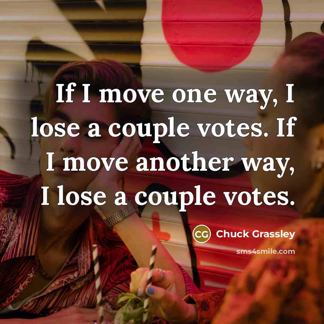 “If I move one way, I lose a couple votes.…” quote by Chuck Grassley