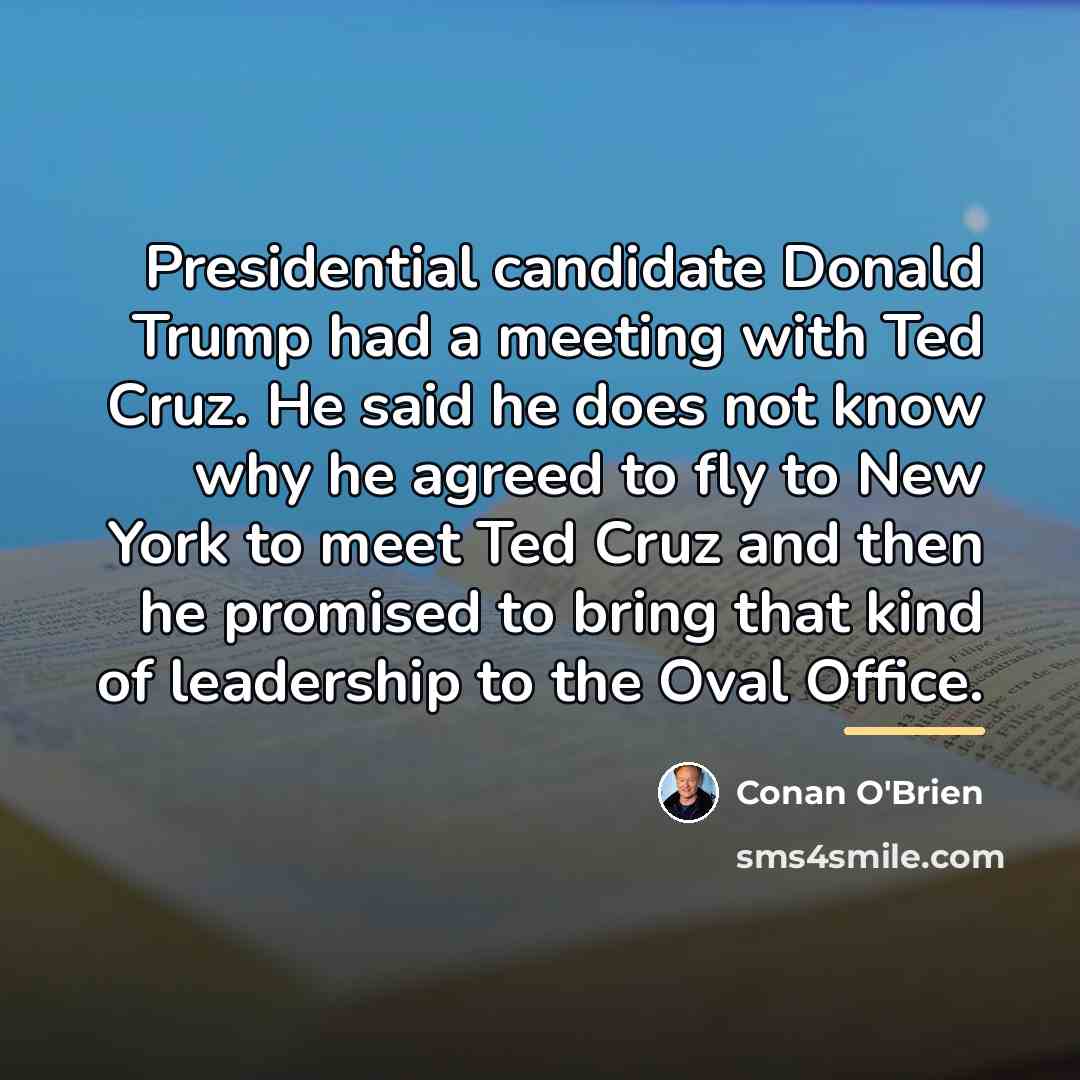 “Presidential candidate Donald Trump had a meeting with Ted Cruz.…” quote by Conan O'Brien