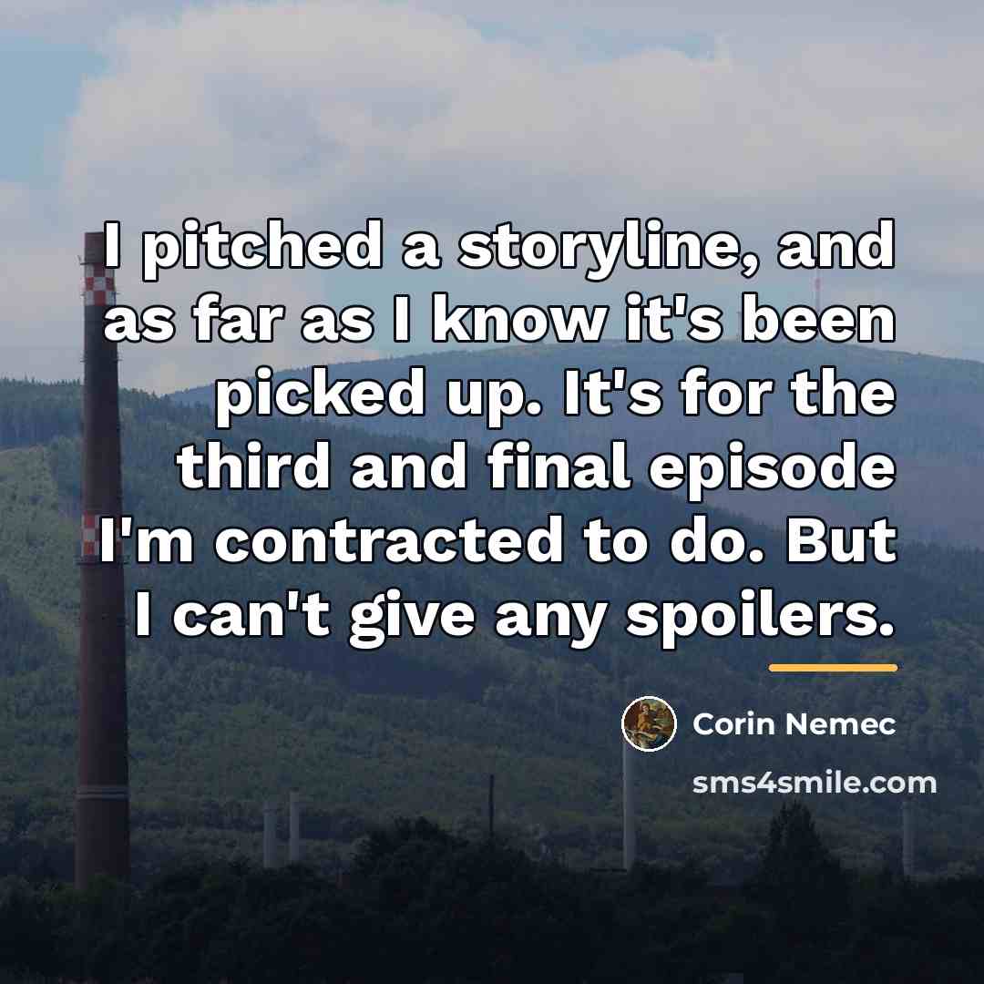 “I pitched a storyline, and as far as I know…” quote by Corin Nemec