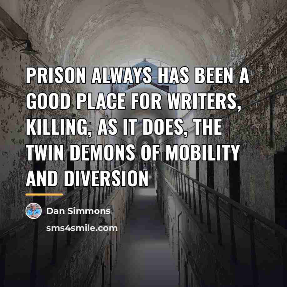 “Prison always has been a good place for writers, killing,…” quote by Dan Simmons