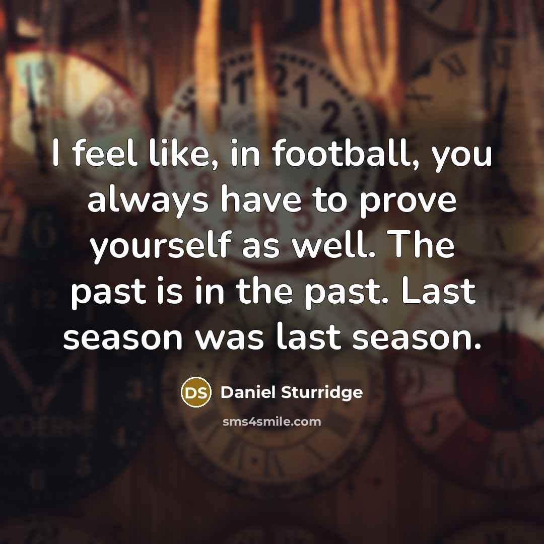 “I feel like, in football, you always have to prove…” quote by Daniel Sturridge